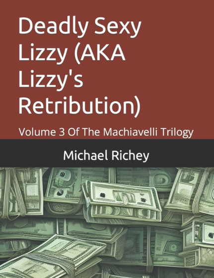 Deadly Sexy Lizzy (AKA Lizzy's Retribution) : Volume 3 Of The Machiavelli Trilogy : 3