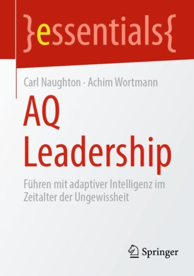 AQ Leadership : Fuhren mit adaptiver Intelligenz im Zeitalter der Ungewissheit