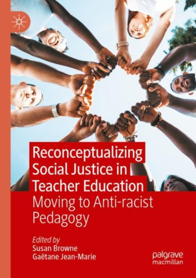 Reconceptualizing Social Justice in Teacher Education : Moving to Anti-racist Pedagogy