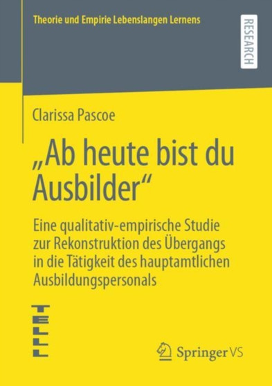 ???Ab heute bist du Ausbilder??? : Eine qualitativ-empirische Studie zur Rekonstruktion des Ubergangs in die Tatigkeit des hauptamtlichen Ausbildungspersonals