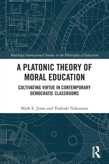 A Platonic Theory of Moral Education : Cultivating Virtue in Contemporary Democratic Classrooms