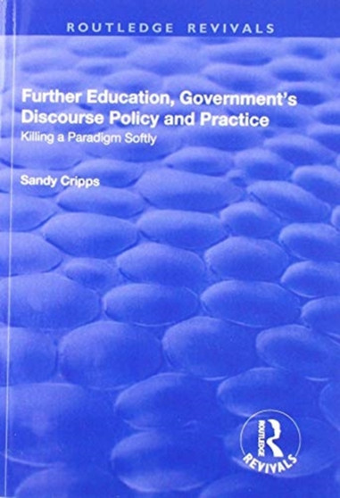 Further Education, Government's Discourse Policy and Practice : Killing a Paradigm Softly