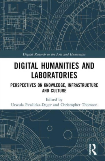 Digital Humanities and Laboratories : Perspectives on Knowledge, Infrastructure and Culture