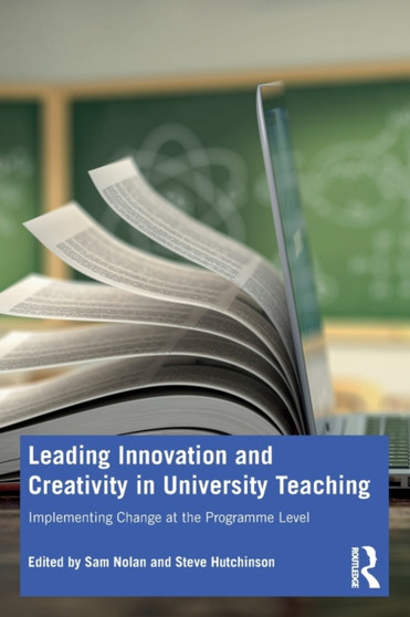 Leading Innovation and Creativity in University Teaching : Implementing Change at the Programme Level