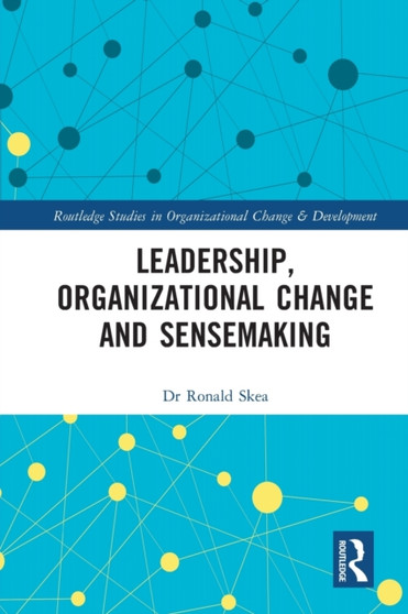 Leadership, Organizational Change and Sensemaking Leadership, Organizational Change and Sensemaking