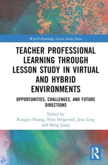 Teacher Professional Learning through Lesson Study in Virtual and Hybrid Environments : Opportunities, Challenges, and Future Directions