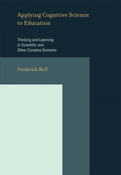 Applying Cognitive Science to Education : Thinking and Learning in Scientific and Other Complex Domains