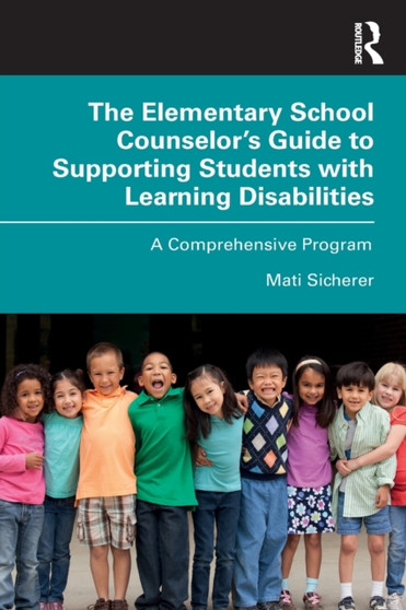 The Elementary School Counselor's Guide to Supporting Students with Learning Disabilities : A Comprehensive Program