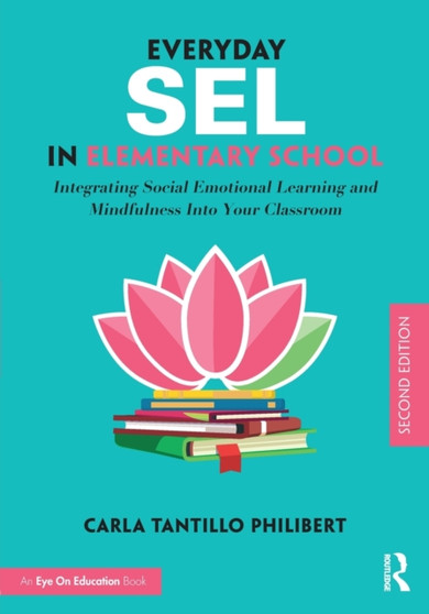 Everyday SEL in Elementary School : Integrating Social Emotional Learning and Mindfulness Into Your Classroom