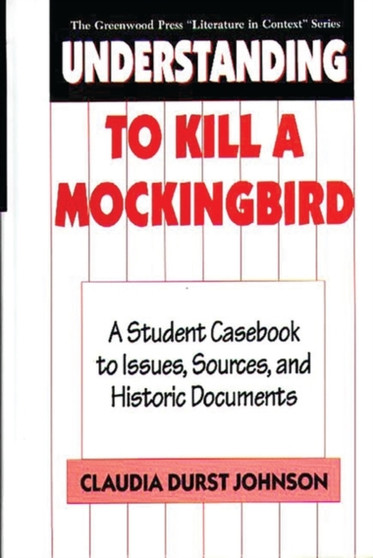 Understanding To Kill a Mockingbird : A Student Casebook to Issues, Sources, and Historic Documents