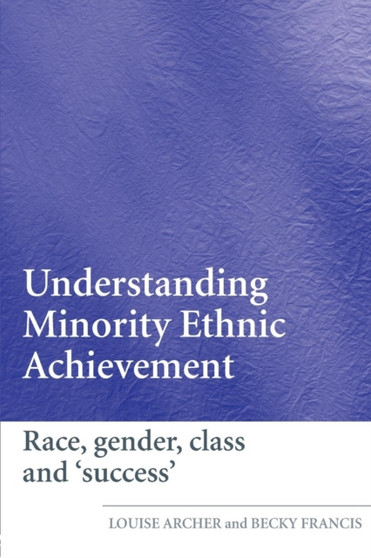 Understanding Minority Ethnic Achievement : Race, Gender, Class and 'Success'