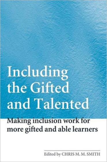 Including the Gifted and Talented : Making Inclusion Work for More Gifted and Able Learners