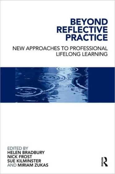 Beyond Reflective Practice : New Approaches to Professional Lifelong Learning