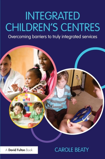 Integrated Children's Centres : Overcoming Barriers to Truly Integrated Services