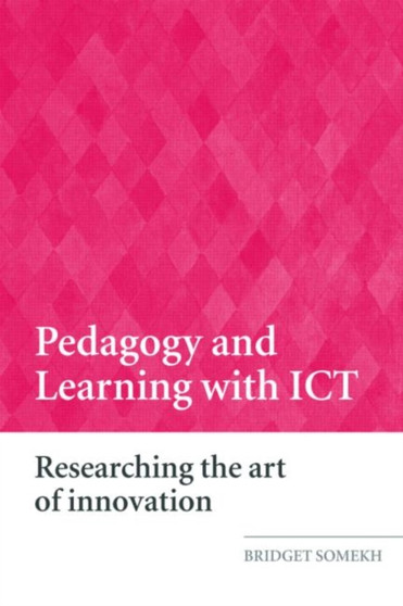 Pedagogy and Learning with ICT : Researching the Art of Innovation