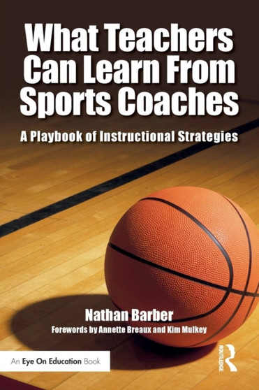 What Teachers Can Learn From Sports Coaches : A Playbook of Instructional Strategies