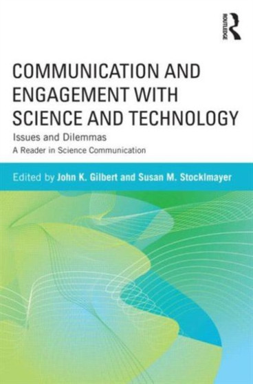 Communication and Engagement with Science and Technology : Issues and Dilemmas - A Reader in Science Communication