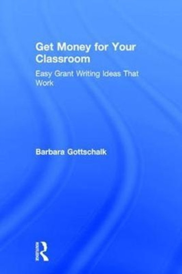 Get Money for Your Classroom : Easy Grant Writing Ideas That Work