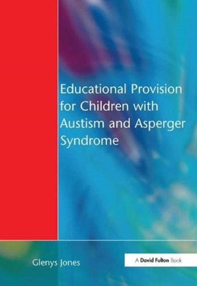 Educational Provision for Children with Autism and Asperger Syndrome : Meeting Their Needs