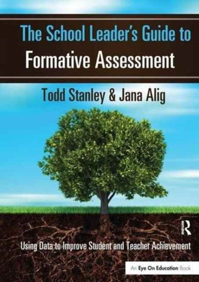 The School Leader's Guide to Formative Assessment : Using Data to Improve Student and Teacher Achievement