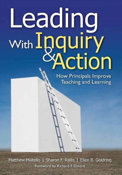 Leading With Inquiry and Action : How Principals Improve Teaching and Learning