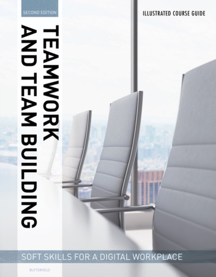 Illustrated Course Guides : Teamwork  Team Building - Soft Skills for a Digital Workplace, 2e : Teamwork  Team Building - Soft Skills for a Digital Workplace
