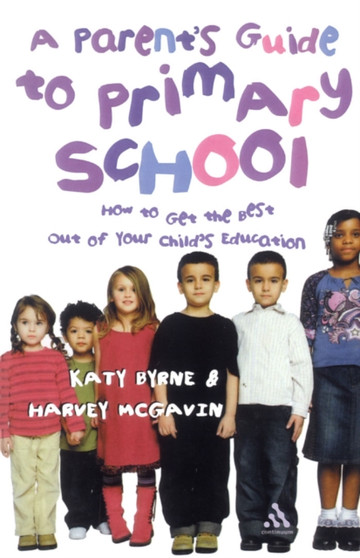 A Parent's Guide to Primary School : How to Get the Best Out of Your Child's Education