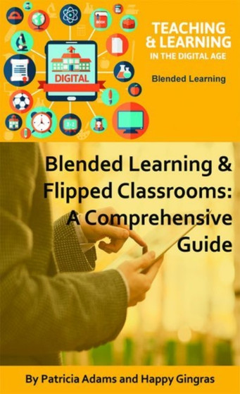 Blended Learning  Flipped Classrooms : A Comprehensive Guide