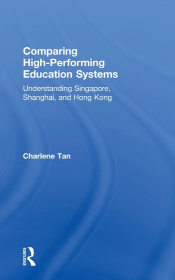 Comparing High-Performing Education Systems : Understanding Singapore, Shanghai, and Hong Kong