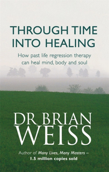 Through Time Into Healing : How Past Life Regression Therapy Can Heal Mind,body And Soul by Dr.Brian Weiss - Paperback