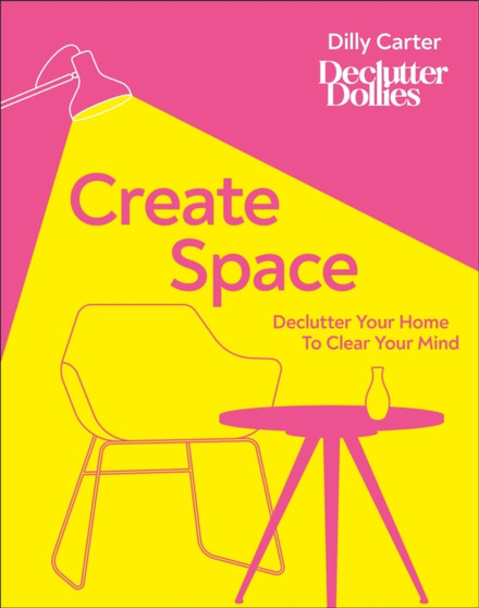 Create Space : Declutter Your Home to Clear Your Mind by Dilly Carter - Hardback