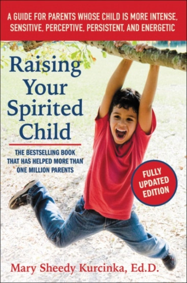 Raising Your Spirited Child, Third Edition : A Guide for Parents Whose Child Is More Intense, Sensitive, Perceptive, Persistent, and Energetic by Mary Sheedy Kurcinka - Paperback