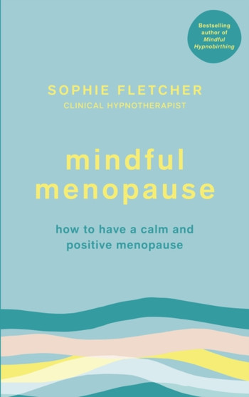 Mindful Menopause : How to have a calm and positive menopause by Sophie Fletcher - Paperback