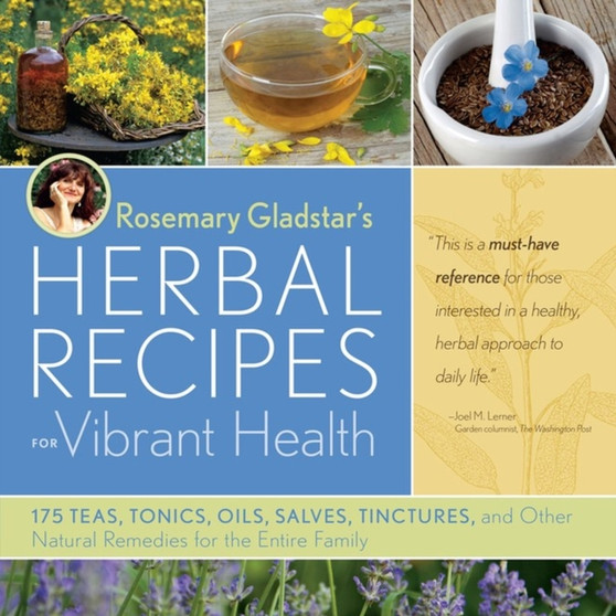 Rosemary Gladstar's Herbal Recipes for Vibrant Health : 175 Teas, Tonics, Oils, Salves, Tinctures, and Other Natural Remedies for the Entire Family by Rosemary Gladstar - Paperback