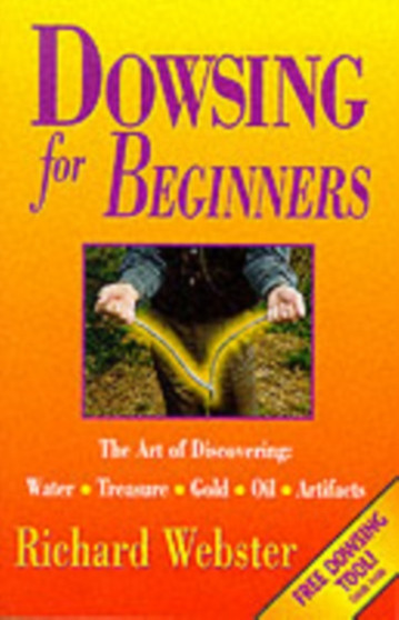 Dowsing for Beginners : The Art of Discovering Water, Treasure, Gold, Oil, Artifacts by Richard Webster - Paperback