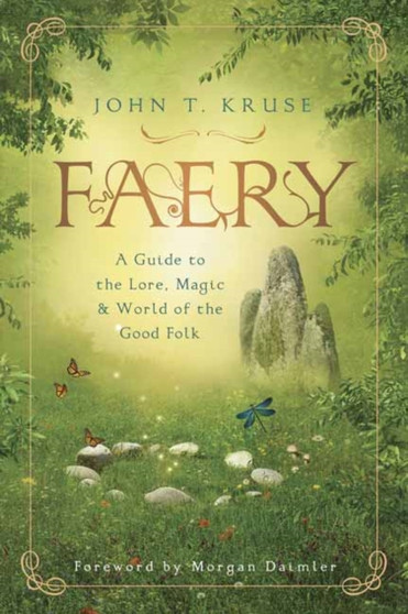 Faery : A Guide to the Lore, Magic and World of the Good Folk by John T. Kruse - Paperback