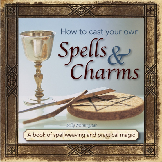 How to Cast Your Own Spells & Charms by Morningstar Sally - Hardback