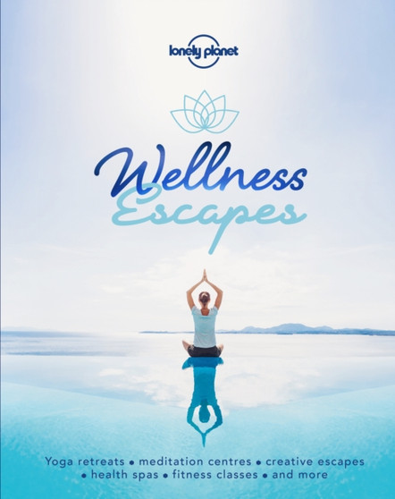 Lonely Planet Wellness Escapes by Lonely Planet - Hardback