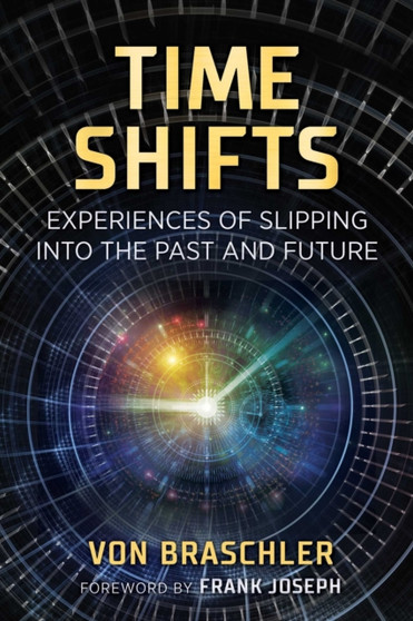 Time Shifts : Experiences of Slipping into the Past and Future by Von Braschler - Paperback Time Shifts : Experiences of Slipping into the Past and Future by Von Braschler - Paperback