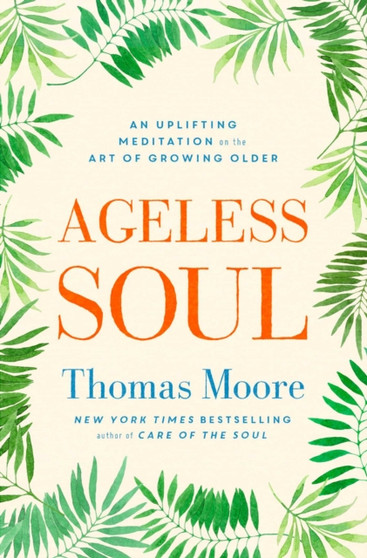 Ageless Soul : An uplifting meditation on the art of growing older by Thomas Moore - Paperback