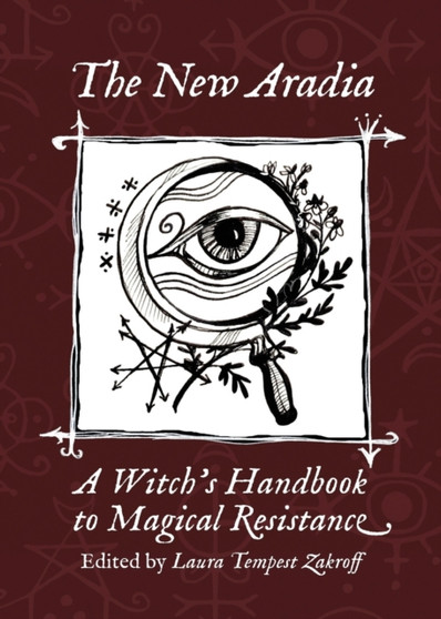 The New Aradia : A Witch's Handbook to Magical Resistance by Laura Tempest Zakroff - Paperback