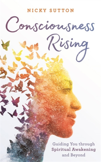 Consciousness Rising : Guiding You through Spiritual Awakening and beyond by Nicky Sutton - Paperback