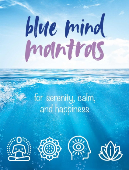Blue Mind Mantras : For Serenity, Calm, and Happiness by CICO Books - Hardback Blue Mind Mantras : For Serenity, Calm, and Happiness by CICO Books - Hardback