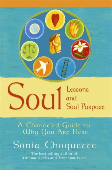 Soul Lessons And Soul Purpose : A Channelled Guide To Why You Are Here by Sonia Choquette - Paperback