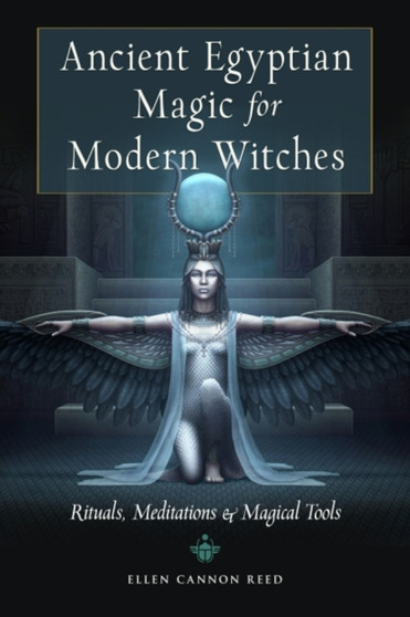 Ancient Egyptian Magic for Modern Witches : Rituals, Meditations & Magical Tools by Ellen Cannon Reed - Paperback