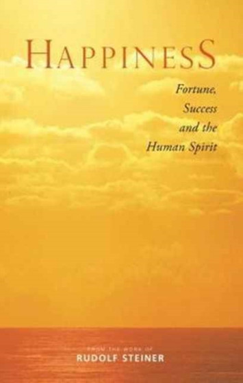Happiness : Fortune, Success and the Human Spirit by Rudolf Steiner - Paperback