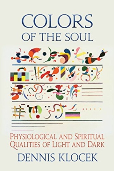 Colors of the Soul : Physiological and Spiritual Qualities of Light and Dark by Dennis Klocek - Paperback