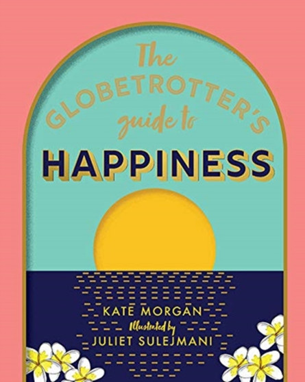 The Globetrotter's Guide to Happiness by Kate Morgan - Hardback