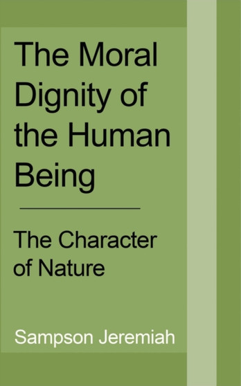 The Moral Dignity of Human being : The Character of Nature by Sampson Jeremiah - Paperback
