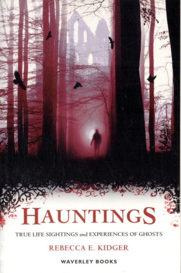 Hauntings : True Life Sightings and Experiences of Ghosts by Rebecca Kidger - Paperback